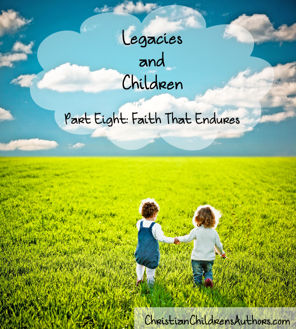 Legacies and Children Part Eight-Faith That Endures