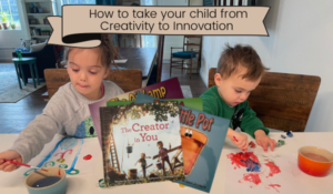 How to take your child from creativity to innovation