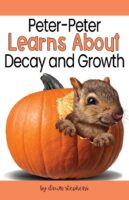 Peter-Peter Learns About Decay and Growth by Dawn Stephens